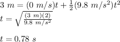 3\ m = (0\  m/s)t+\frac{1}{2}(9.8\ m/s^2)t^2\\t = \sqrt{\frac{(3\ m)(2)}{9.8\ m/s^2}}\\\\t = 0.78\ s