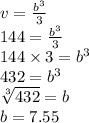 v =  \frac{ {b}^{3} }{3}  \\ 144  =  \frac{ {b}^{3} }{3}  \\ 144 \times 3 =  {b}^{3}  \\43 2 =  {b}^{3}  \\  \sqrt[3]{432}  = b \\ b = 7.55