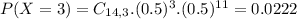 P(X = 3) = C_{14,3}.(0.5)^{3}.(0.5)^{11} = 0.0222
