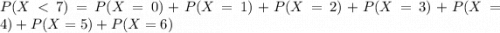 P(X < 7) = P(X = 0) + P(X = 1) + P(X = 2) + P(X = 3) + P(X = 4) + P(X = 5) + P(X = 6)