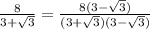 \frac{8}{3 + \sqrt 3} = \frac{8(3 - \sqrt 3)}{(3 + \sqrt 3)(3 - \sqrt 3)}