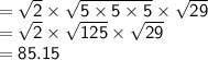 { \sf{ =  \sqrt{2} \times  \sqrt{5 \times 5 \times 5}  \times  \sqrt{29}  }} \\  = { \sf{ \sqrt{2} \times  \sqrt{125}  \times  \sqrt{29}  }} \\  = { \sf{85.15}}