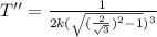 T''=\frac{1}{2k(\sqrt{(\frac{2}{\sqrt{3}} )^{2} -1})^{3}}