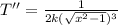 T''=\frac{1}{2k(\sqrt{x^{2} -1})^{3}}