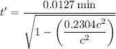t' = \dfrac{0.0127\:\text{min}}{\sqrt{1 - \left(\dfrac{0.2304c^2}{c^2}\right)}}