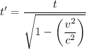 t' = \dfrac{t}{\sqrt{1 - \left(\dfrac{v^2}{c^2}\right)}}