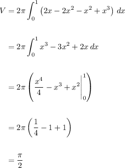\displaystyle \begin{aligned} V&= 2\pi \int_0 ^1 \left(2x-2x^2-x^2+x^3\right) \, dx\\ \\ &= 2\pi\int _0^1 x^3 -3x^2 + 2x \, dx \\ \\ &= 2\pi\left(\frac{x^4}{4} - x^3 + x^2 \Bigg|_0^1\right) \\ \\ &= 2\pi \left(\frac{1}{4} - 1 + 1 \right) \\ \\ &= \frac{\pi}{2}\end{aligned}