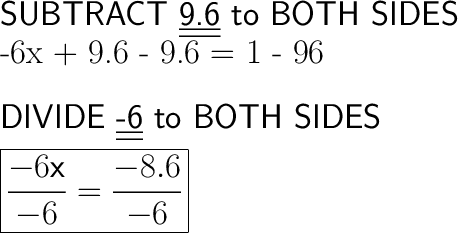 \huge\textsf{SUBTRACT \underline{\underline{9.6}} to BOTH SIDES}\\\huge\text{-6x + 9.6 - 9.6 = 1 - 96}\\\\\\\huge\textsf{DIVIDE \underline{\underline{-6}} to BOTH SIDES}\\\\\huge\boxed{\dfrac{-6\mathsf{x}}{-6}= \dfrac{-8.6}{-6}}