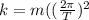 k=m((\frac{2 \pi}{T})^2