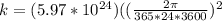 k=(5.97*10^{24})((\frac{2 \pi}{365*24*3600})^2