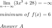 \displaystyle  \lim_{n \to -\infty} (3x^3+28)=-\infty\\\\minimum\ of \  f(x)=6\\\\Answer\ A