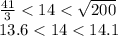 \frac{41}{3}  < 14 <  \sqrt{200}  \\ 13.6 < 14 < 14.1