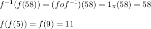 f^{-1}(f(58))=(fof^{-1})(58)=1_\pi(58)=58\\\\f(f(5))=f(9)=11\\