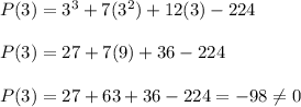 P(3) = 3^{3} + 7(3^{2}) + 12(3) - 224\\\\P(3) = 27 + 7(9)  + 36 - 224\\\\P(3) = 27 + 63 + 36 - 224 = -98 \neq 0