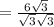 =   \frac{6 \sqrt{3} }{ \sqrt{3} \sqrt{3}  }