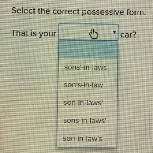Select the correct possessive form. That is your car?