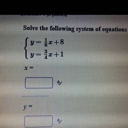 Solve the following system of equations {y=1/6x+8 {y=3/4x+1 NEED HELP ASAP