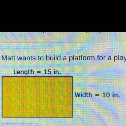 Can someone plz help thanks !!ASAP! Matt wants to build a platform for a play his school is having.H