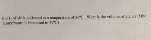 9.6 L of air is collected at a temperature of 28°C. What is the volume of the air if thetemperature