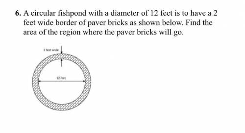 A circular fishpond with a diameter of 12 feet is to have a 2 feet wide border of paver bricks as sh