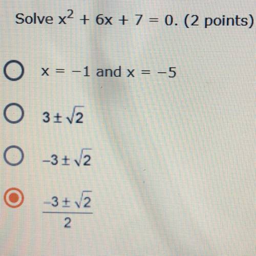 Solve x2 + 6x + 7 = 0. (2 points) x = -1 and x = -5 3+- square root of 2 -3+- square root of 2 -3+-