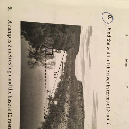 Please help urgently!! I don’t understand how to find the width of the river in terms of k and l