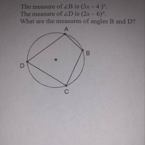 The measure of B is (3x-4) The measure of D is (2x-6) what are the measures of angles B and D?