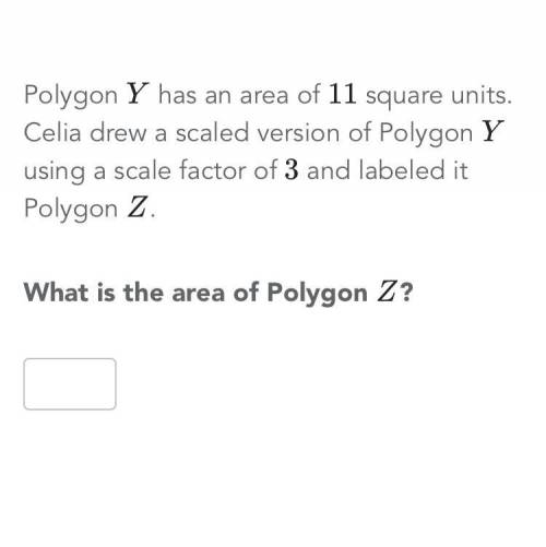 Polygon Y has an area of 11 square units. Celia drew a scaled version of polygon Y using a scale fac
