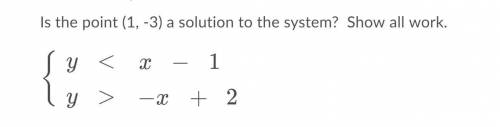 Is the point (1,-3) a solution to the system? Show all work.(see attachment)Random answers will be r