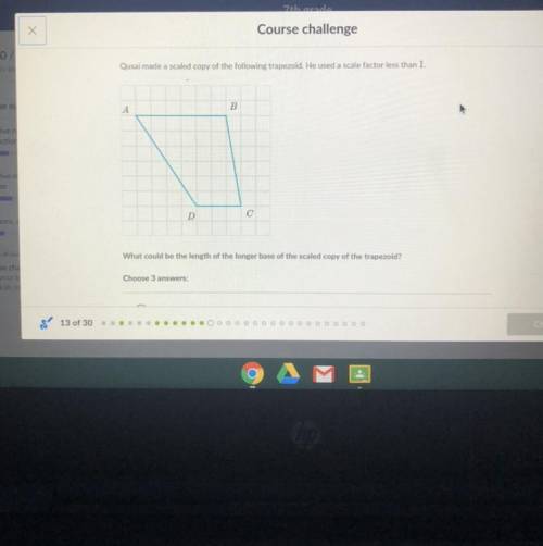 Qusai made a scaled copy of the following trapezoid. He used a scale factor less than 1. What could