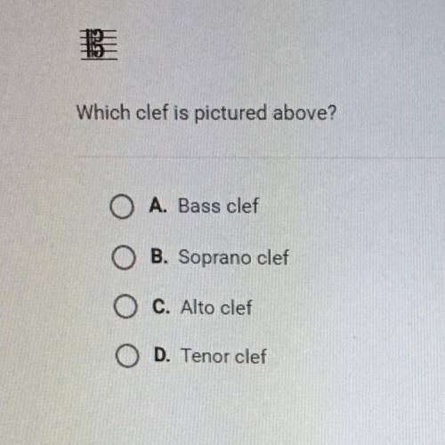 Which clef is pictured above? O A. Bass clef O B. Soprano clef O c. Alto clef O D. Tenor clef