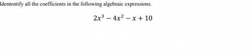 Idententify all the coefficients in the following algebraic expressions.