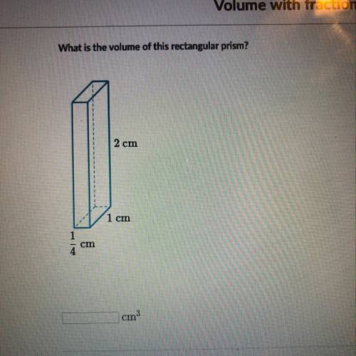 What is the volume of this rectangular prism? 2 cm 1 cm 1/4 cm