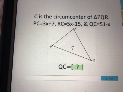 C is the circumcenter of triangle PQR. PC=3x+7, RC=5x-15, and QC=51-x What does QC=