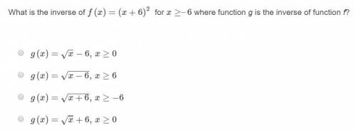 What is the inverse of f(x)=(x+6)^2 for x≥–6 where function g is the inverse of function f?