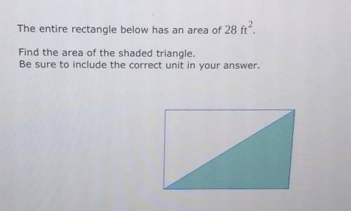 The entire rectangle below has an area of 28 ft'.Find the area of the shaded triangle.Be sure to inc