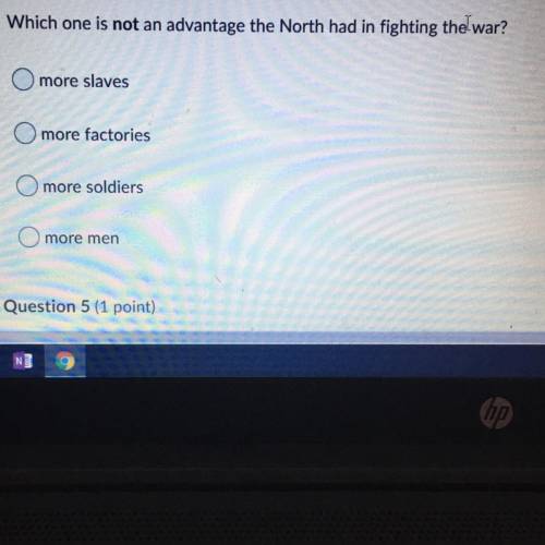 HELP ASAP!! Which one is not an advantage the North had in fighting the war? more slaves O more fact