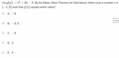 Let g(x)=x^3+2x-5. By the Mean Value Theorem for Derivatives, there must a number c in (-1,2) such t