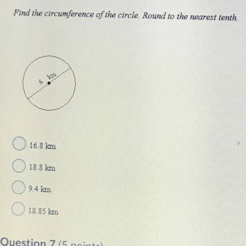 Find the circumference of the circle. Round to the nearest tenth. 16.8 km 18.8 km 9.4 km 18.85 km