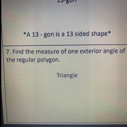 7. Find the measure of one exterior angle of the regular polygon. Triangle