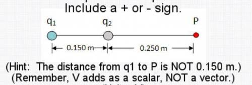 In the diagram, q1 = +6.39*10^-9 C and q2 = +3.22*10^-9 C. What is the electric potential at point P