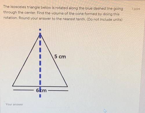Please help! The isosceles triangle below is rotated along the blue dashed line going through the ce