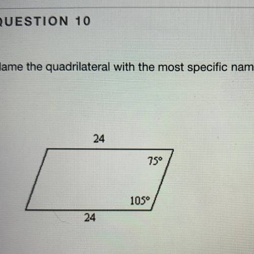 Name the quadrilateral with the most specific name that will describe it. A) parallelogram  B) isosc