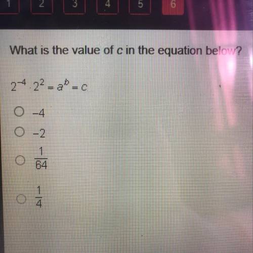 What is the value of c in the equation below? 2^-4 • 2^2 = a^b =c Please help quick I will mark you