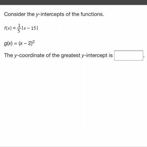 Consider the y-intercepts of the functions.  The y-coordinate of the greatest y-intercept is ?