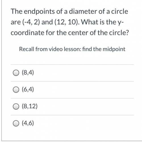 The endpoints of a diameter of a circle are (-4, 2) and (12, 10). What is the y-coordinate for the c
