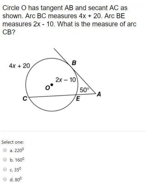 Circle O has tangent AB and secant AC as shown. arc BC measures 4x+2-. arc BE measures 2x-10. What i