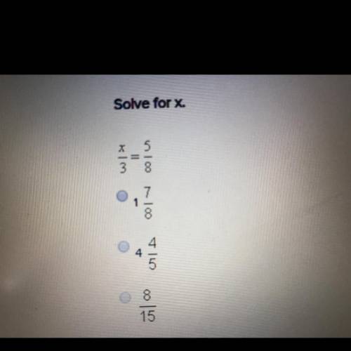 Solve for x. X/3=5/8  1 7/8  4 4/5  8/15