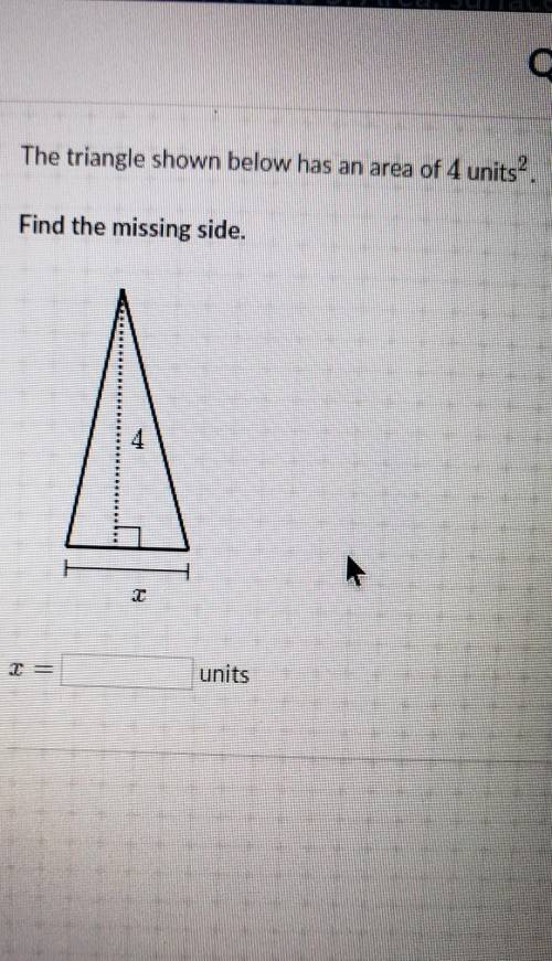 The triangle shown below has an area of 4 units?.Find the missing side.help