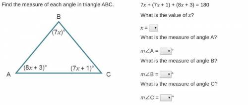 I REALLY NEED HELP! Find the measure of each angle in triangle ABC.  7x + (7x + 1) + (8x + 3) = 180